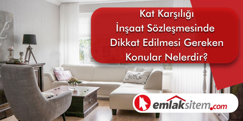 Kat Karsiligi Insaat Sozlesmesinde Dikkat Edilmesi Gereken Konular Nelerdir