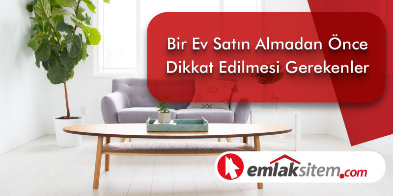 Bir Ev Satin Almadan Once Dikkat Edilmesi Gerekenler